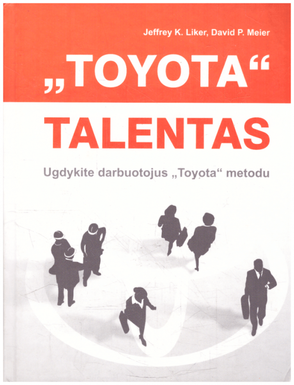 "Toyota" talentas: ugdykite darbuotojus "Toyota" metodu - Jeffry K. Liker, David P. Meier